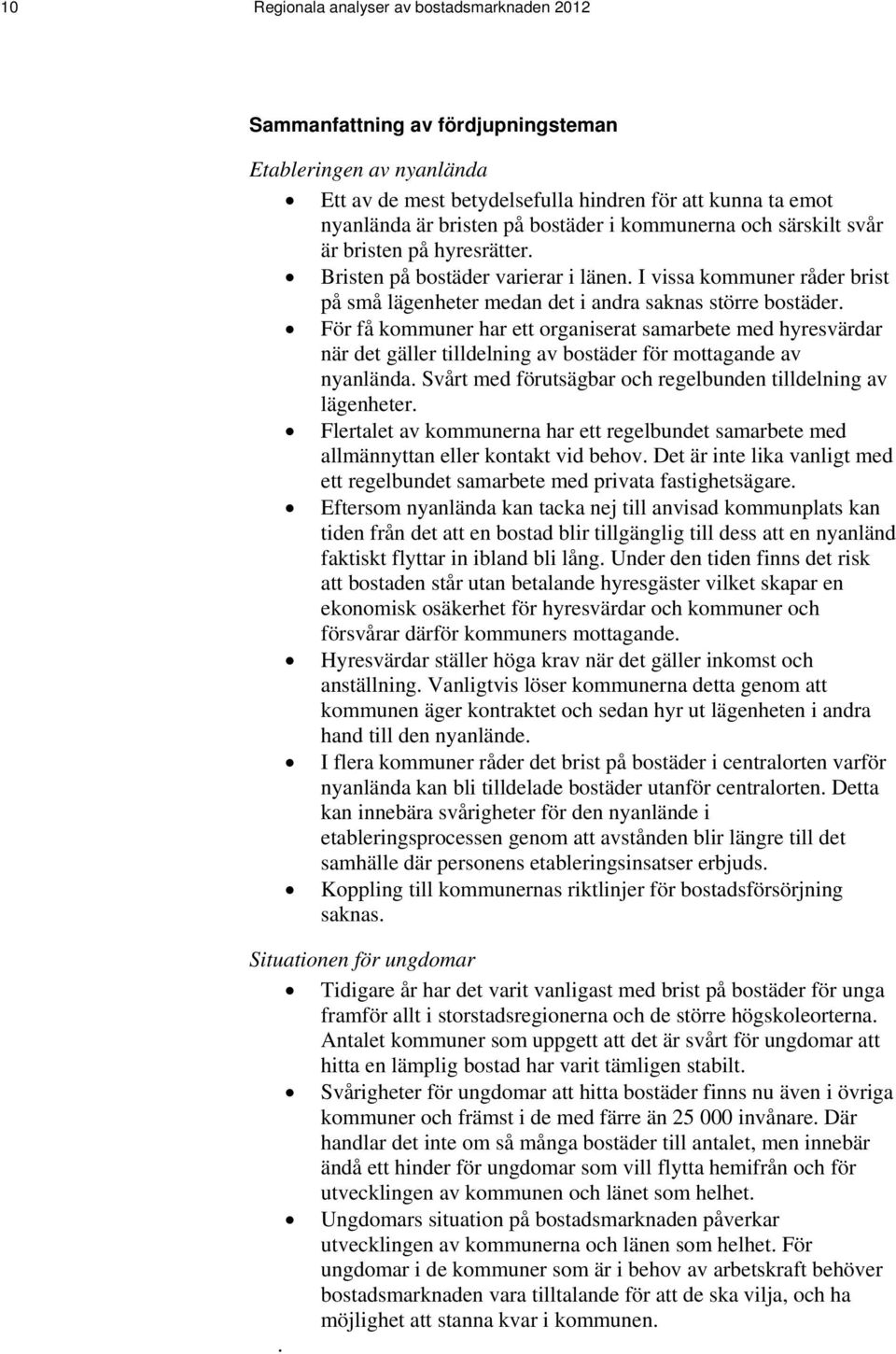 För få kommuner har ett organiserat samarbete med hyresvärdar när det gäller tilldelning av bostäder för mottagande av nyanlända. Svårt med förutsägbar och regelbunden tilldelning av lägenheter.