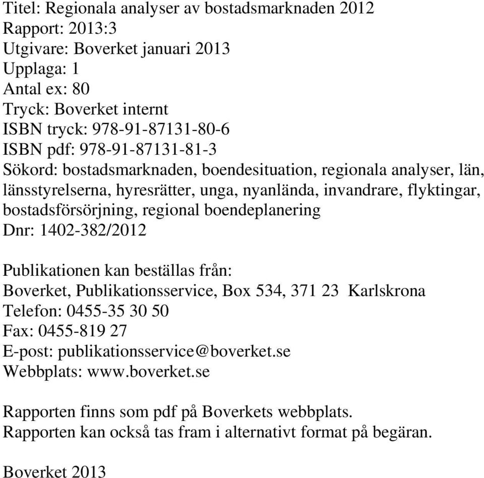regional boendeplanering Dnr: 1402-382/2012 Publikationen kan beställas från: Boverket, Publikationsservice, Box 534, 371 23 Karlskrona Telefon: 0455-35 30 50 Fax: 0455-819 27