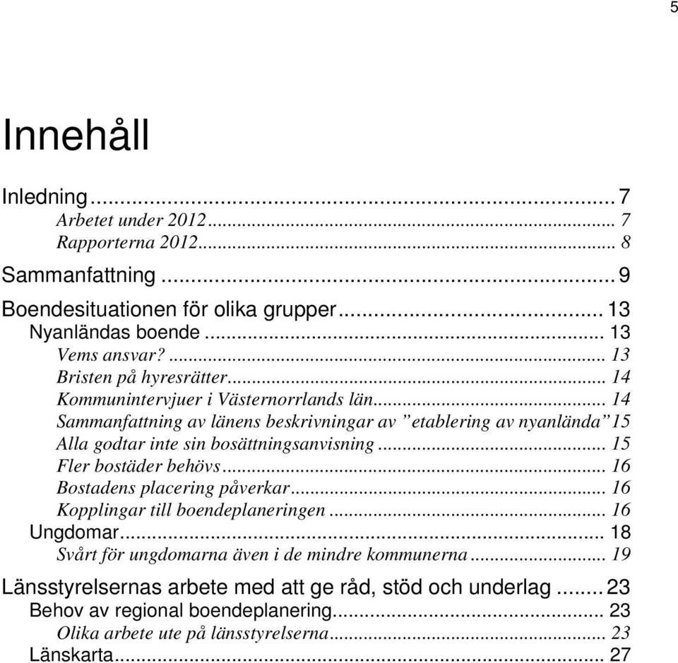 .. 14 Sammanfattning av länens beskrivningar av etablering av nyanlända 15 Alla godtar inte sin bosättningsanvisning... 15 Fler bostäder behövs.