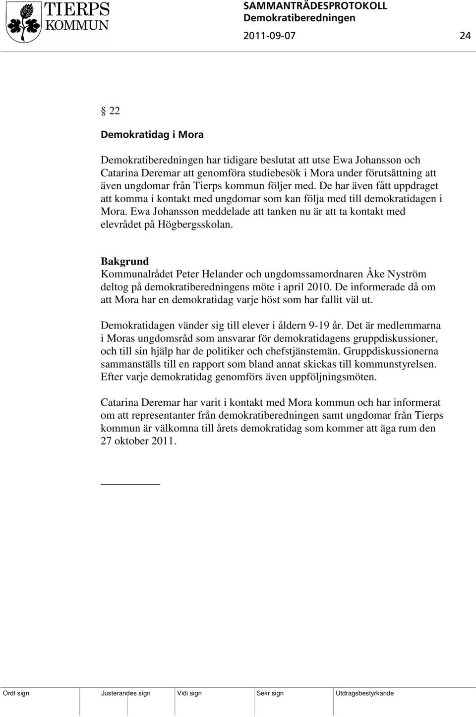 Bakgrund Kommunalrådet Peter Helander och ungdomssamordnaren Åke Nyström deltog på demokratiberedningens möte i april 2010.