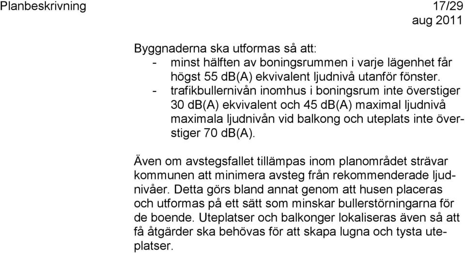 70 db(a). Även om avstegsfallet tillämpas inom planområdet strävar kommunen att minimera avsteg från rekommenderade ljudnivåer.