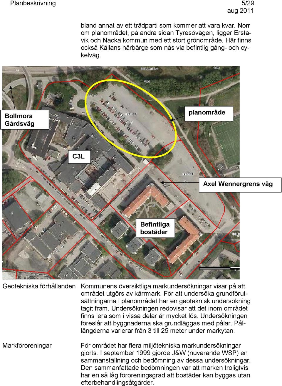 planområde Bollmora Gårdsväg C3L Axel Wennergrens väg Befintliga bostäder Geotekniska förhållanden Kommunens översiktliga markundersökningar visar på att området utgörs av kärrmark.