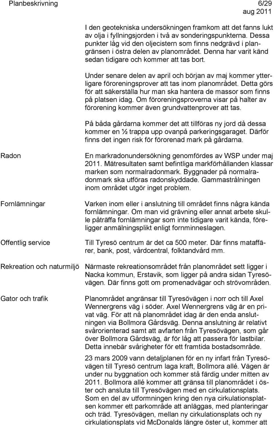 Under senare delen av april och början av maj kommer ytterligare föroreningsprover att tas inom planområdet. Detta görs för att säkerställa hur man ska hantera de massor som finns på platsen idag.