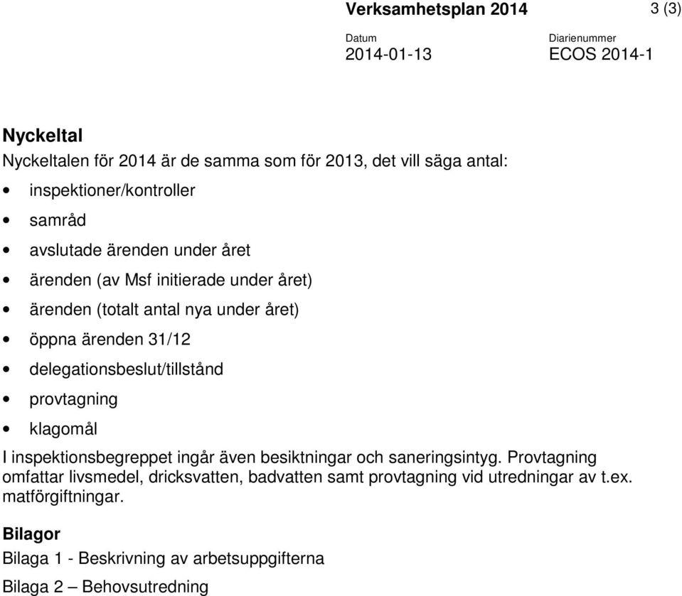 31/12 delegationsbeslut/tillstånd provtagning klagomål I inspektionsbegreppet ingår även besiktningar och saneringsintyg.