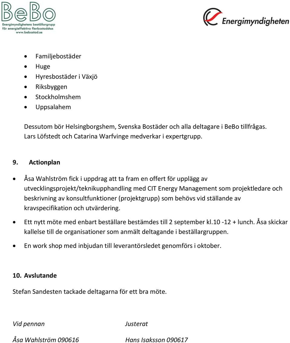 Actionplan Åsa Wahlström fick i uppdrag att ta fram en offert för upplägg av utvecklingsprojekt/teknikupphandling med CIT Energy Management som projektledare och beskrivning av konsultfunktioner