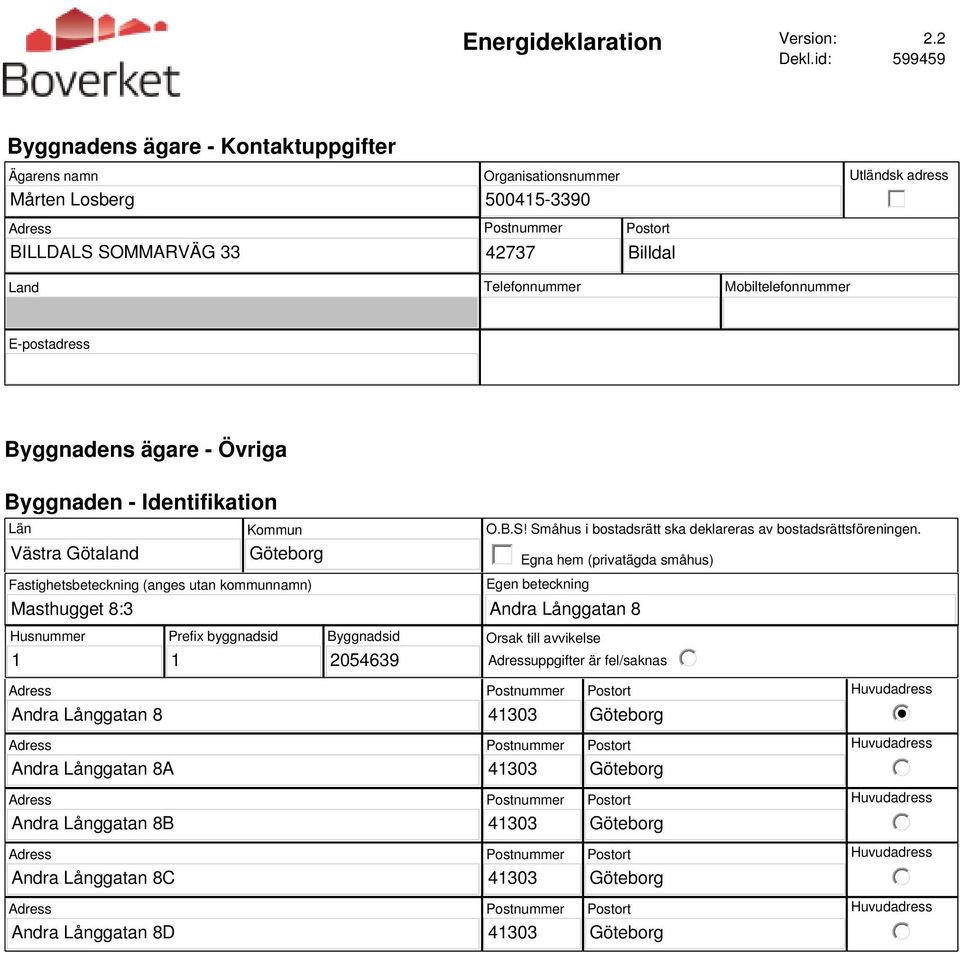 Telefonnummer Mobiltelefonnummer E-postadress Byggnadens ägare - Övriga Byggnaden - Identifikation Län Västra Götaland Masthugget 8:3 Kommun Fastighetsbeteckning (anges utan