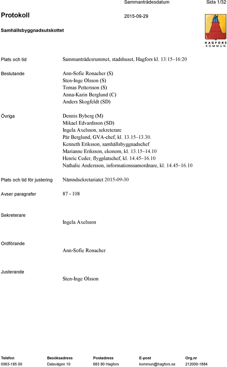 Edvardsson (SD) Ingela Axelsson, sekreterare Pär Berglund, GVA-chef, kl. 13.15 13.30. Kenneth Eriksson, samhällsbyggnadschef Marianne Eriksson, ekonom, kl. 13.15 14.