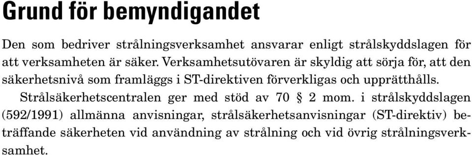 Verksamhetsutövaren är skyldig att sörja för, att den säkerhetsnivå som framläggs i ST-direktiven förverkligas och