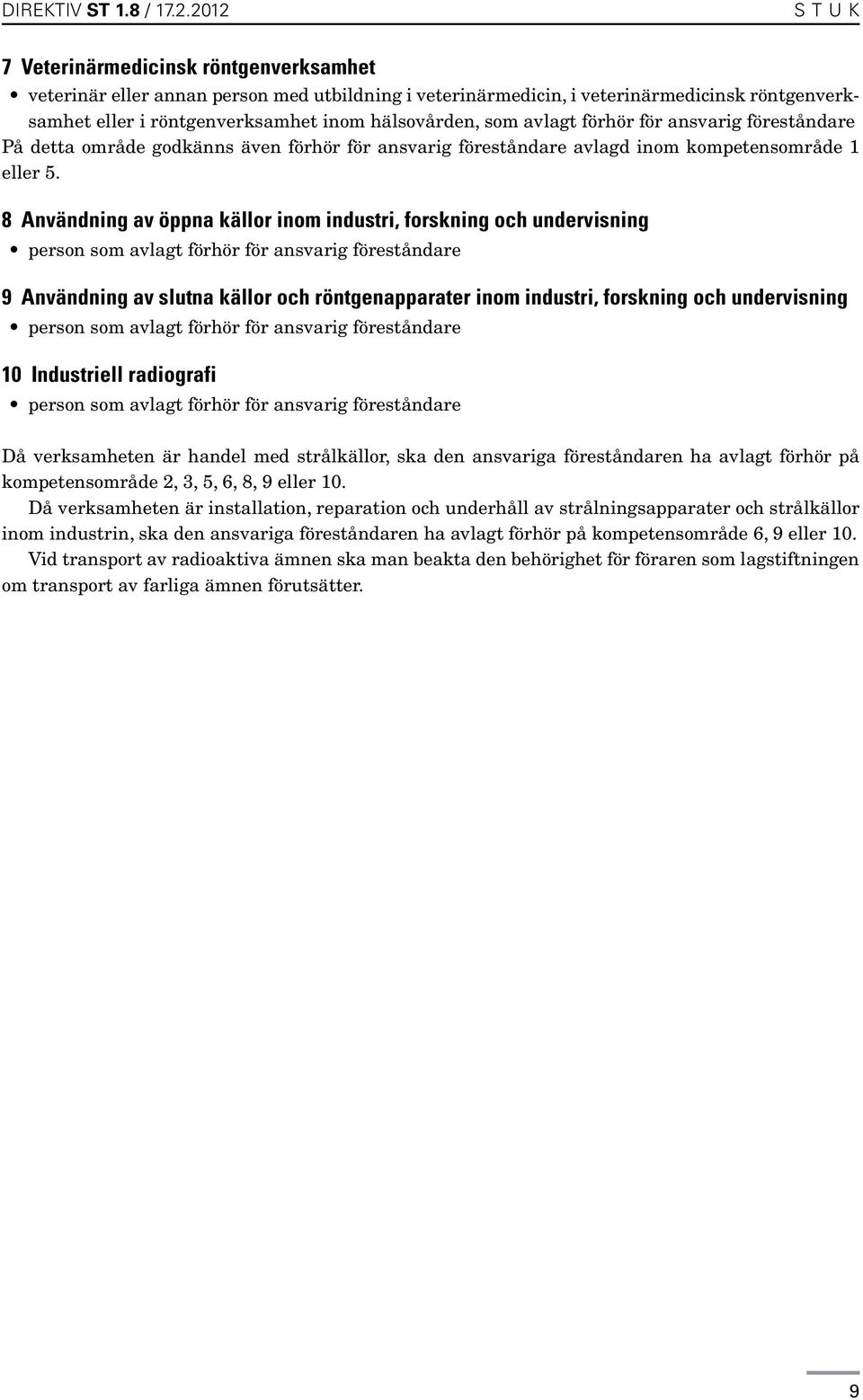 8 Användning av öppna källor inom industri, forskning och undervisning person som avlagt förhör för ansvarig föreståndare 9 Användning av slutna källor och röntgenapparater inom industri, forskning