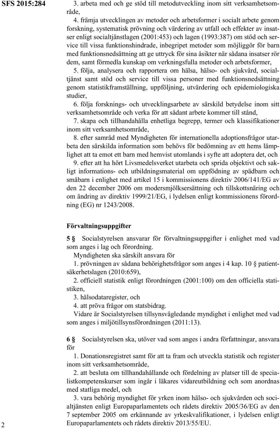 (1993:387) om stöd och service till vissa funktionshindrade, inbegripet metoder som möjliggör för barn med funktionsnedsättning att ge uttryck för sina åsikter när sådana insatser rör dem, samt