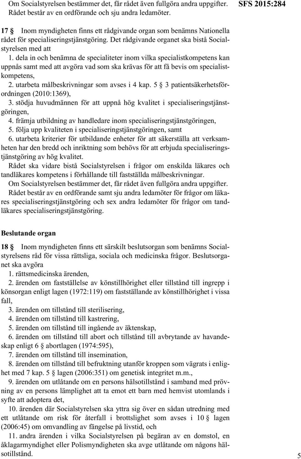 dela in och benämna de specialiteter inom vilka specialistkompetens kan uppnås samt med att avgöra vad som ska krävas för att få bevis om specialistkompetens, 2.