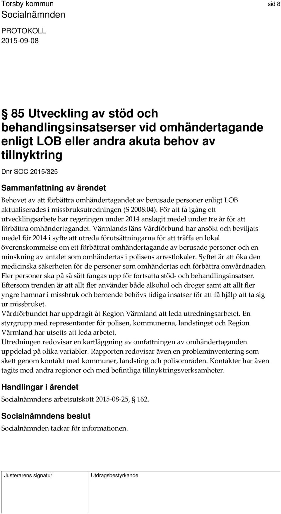 Värmlands läns Vårdförbund har ansökt och beviljats medel för 2014 i syfte att utreda förutsättningarna för att träffa en lokal överenskommelse om ett förbättrat omhändertagande av berusade personer