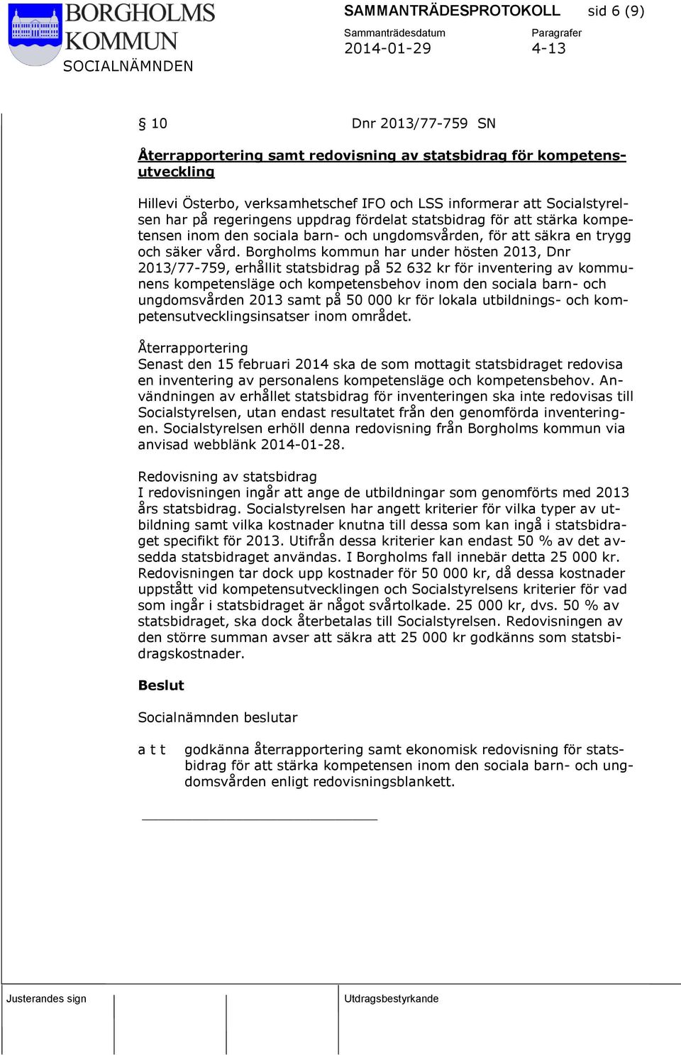 Borgholms kommun har under hösten 2013, Dnr 2013/77-759, erhållit statsbidrag på 52 632 kr för inventering av kommunens kompetensläge och kompetensbehov inom den sociala barn- och ungdomsvården 2013