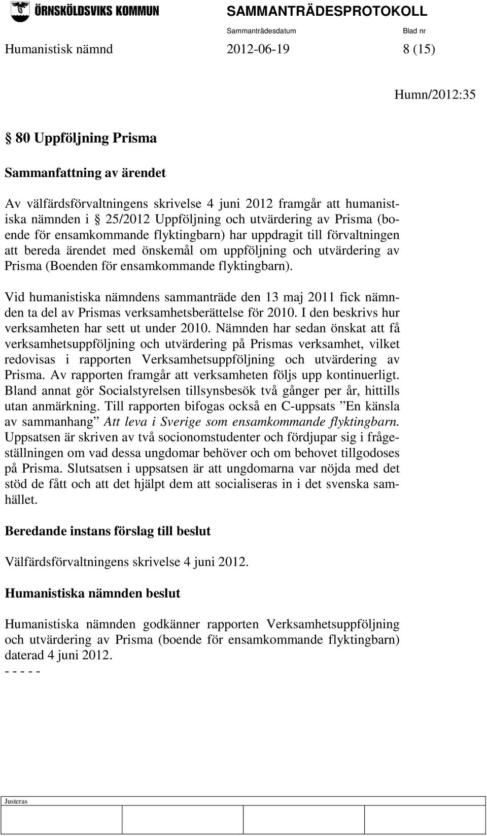 flyktingbarn). Vid humanistiska nämndens sammanträde den 13 maj 2011 fick nämnden ta del av Prismas verksamhetsberättelse för 2010. I den beskrivs hur verksamheten har sett ut under 2010.