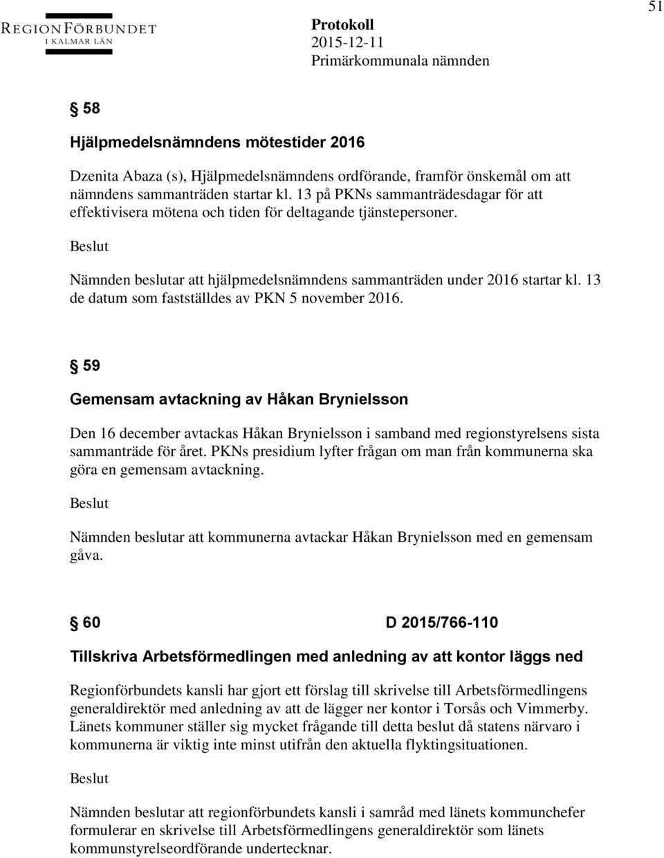 13 de datum som fastställdes av PKN 5 november 2016. 59 Gemensam avtackning av Håkan Brynielsson Den 16 december avtackas Håkan Brynielsson i samband med regionstyrelsens sista sammanträde för året.