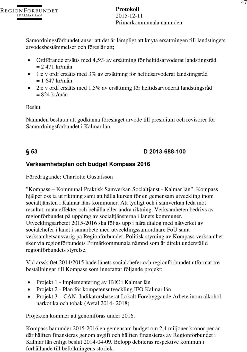 824 kr/mån Nämnden beslutar att godkänna föreslaget arvode till presidium och revisorer för Samordningsförbundet i Kalmar län.