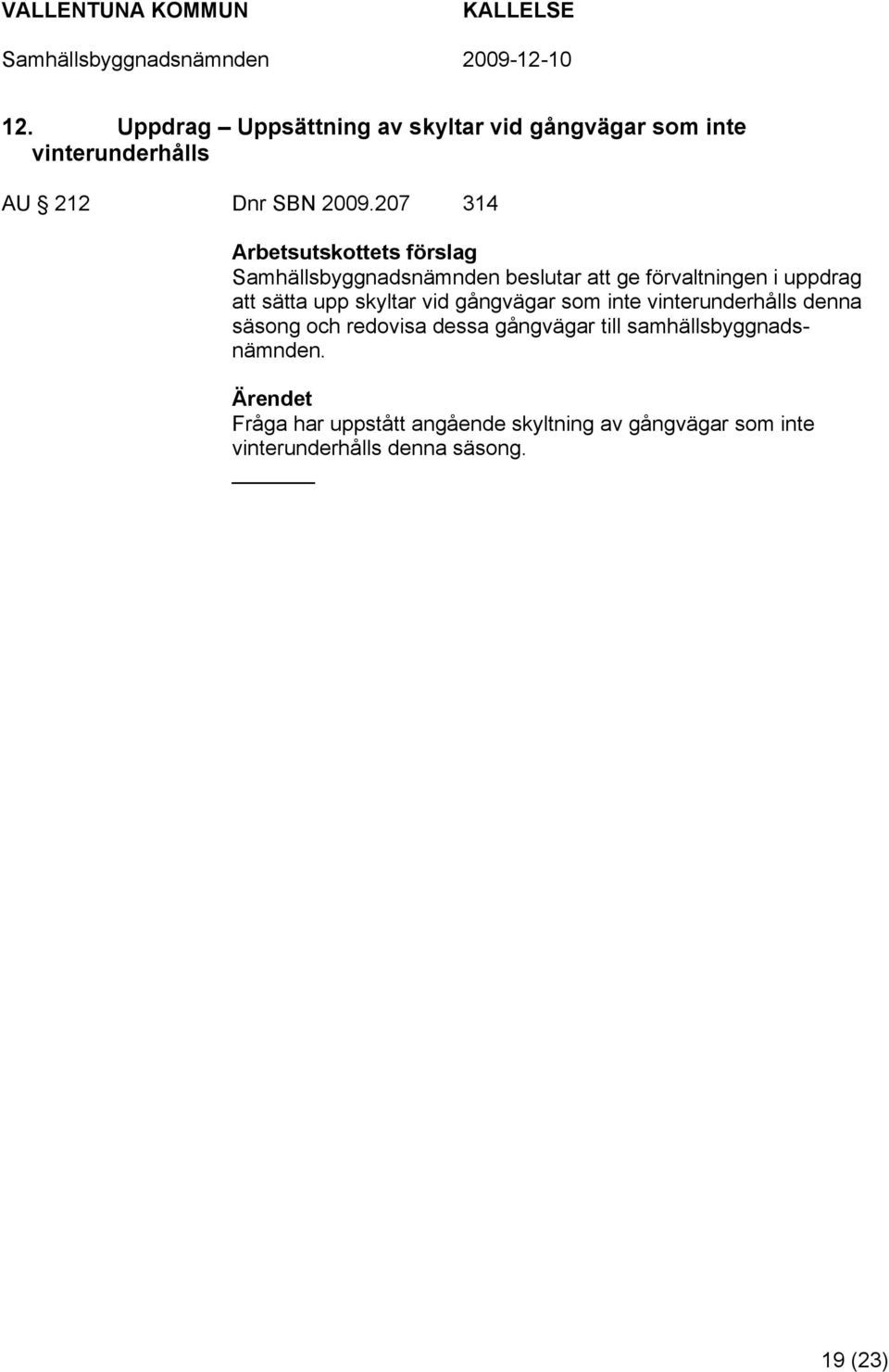 gångvägar som inte vinterunderhålls denna säsong och redovisa dessa gångvägar till