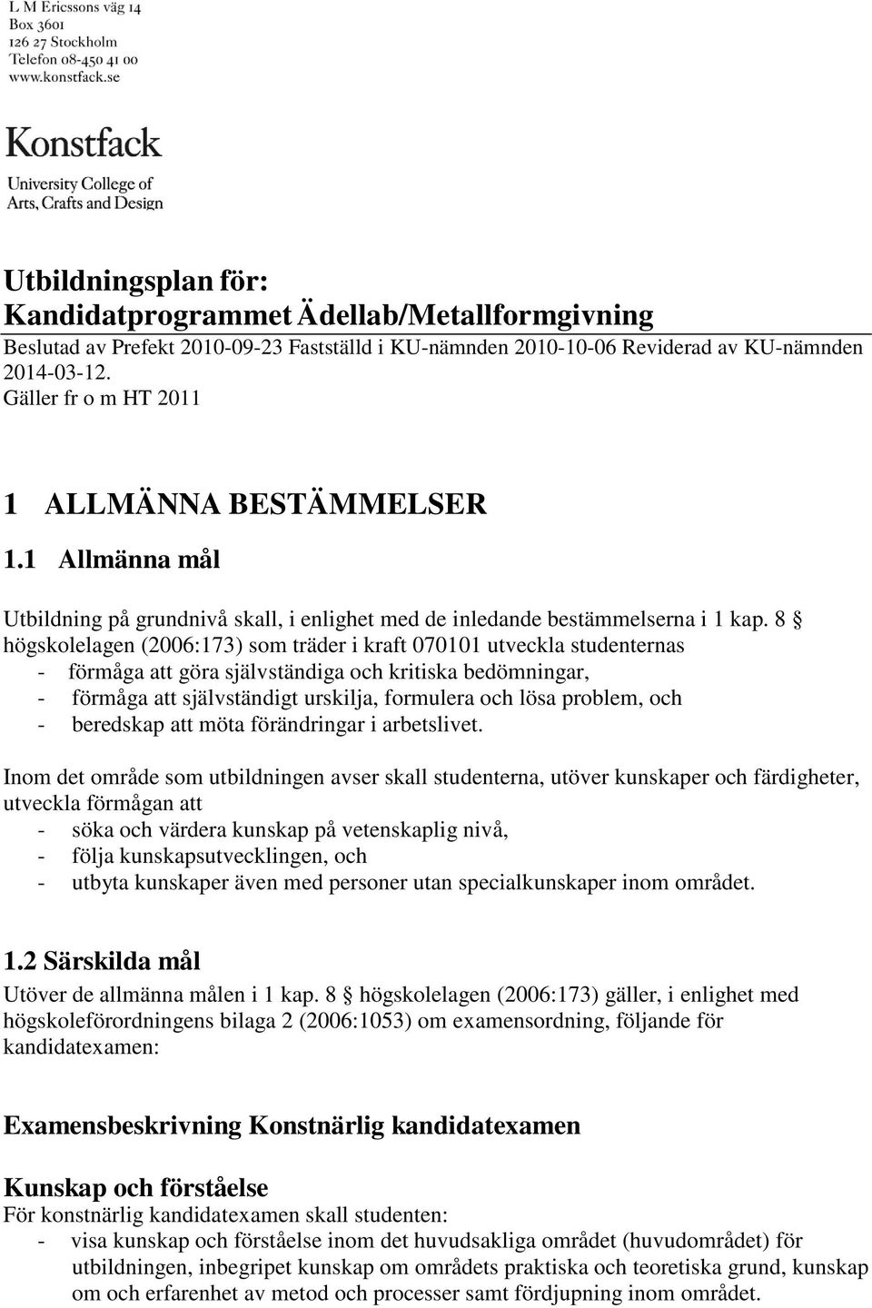 8 högskolelagen (2006:173) som träder i kraft 070101 utveckla studenternas - förmåga att göra självständiga och kritiska bedömningar, - förmåga att självständigt urskilja, formulera och lösa problem,