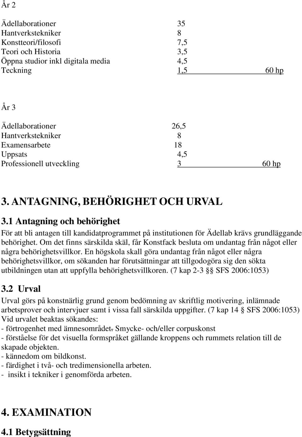 1 Antagning och behörighet För att bli antagen till kandidatprogrammet på institutionen för Ädellab krävs grundläggande behörighet.