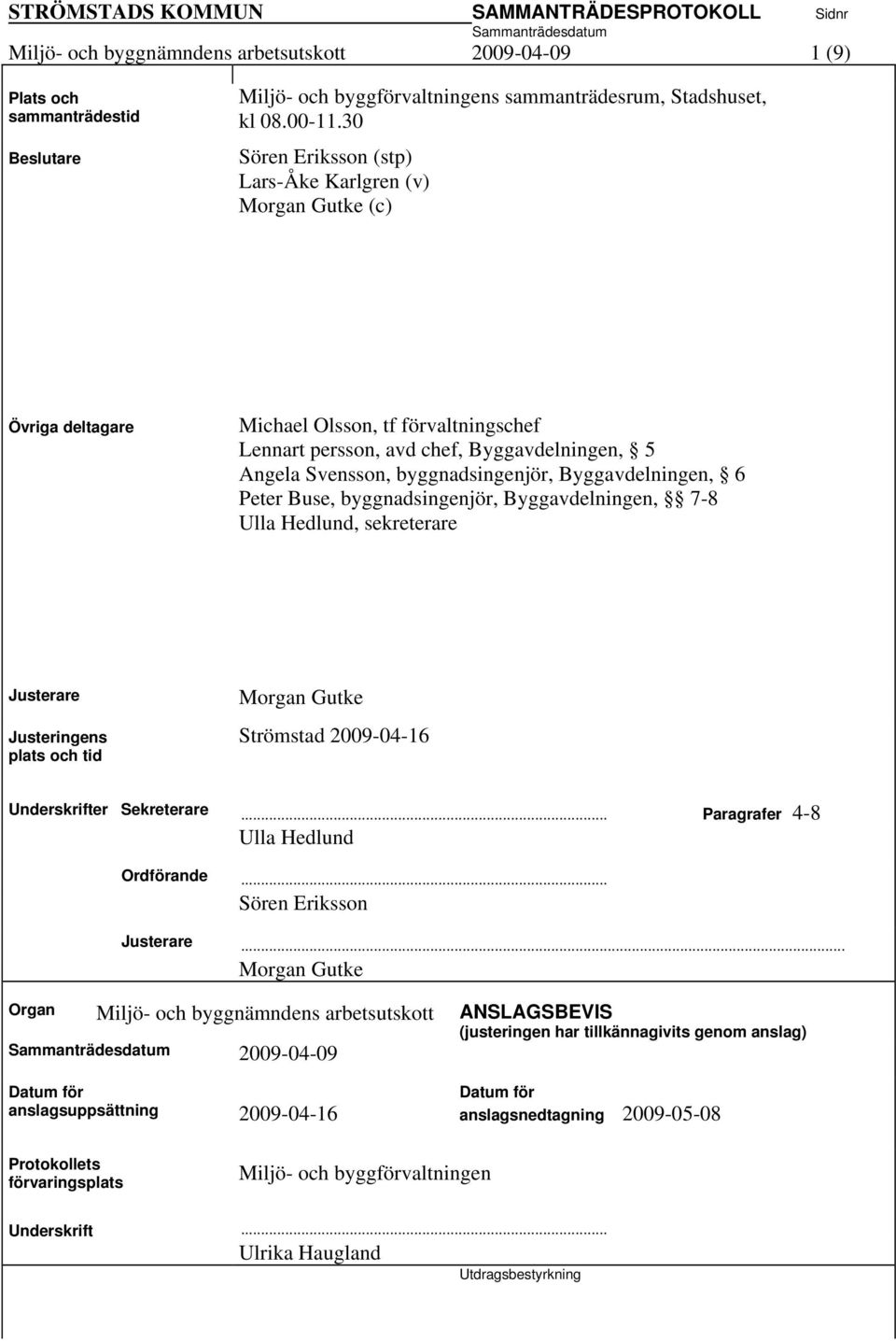 Byggavdelningen, 6 Peter Buse, byggnadsingenjör, Byggavdelningen, 7-8 Ulla Hedlund, sekreterare Justerare Justeringens plats och tid Morgan Gutke Strömstad 2009-04-16 Underskrifter Sekreterare.