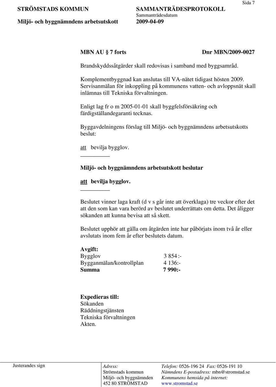 Byggavdelningens förslag till s arbetsutskotts beslut: s arbetsutskott beslutar Beslutet vinner laga kraft (d v s går inte att överklaga) tre veckor efter det att den som kan vara berörd av beslutet