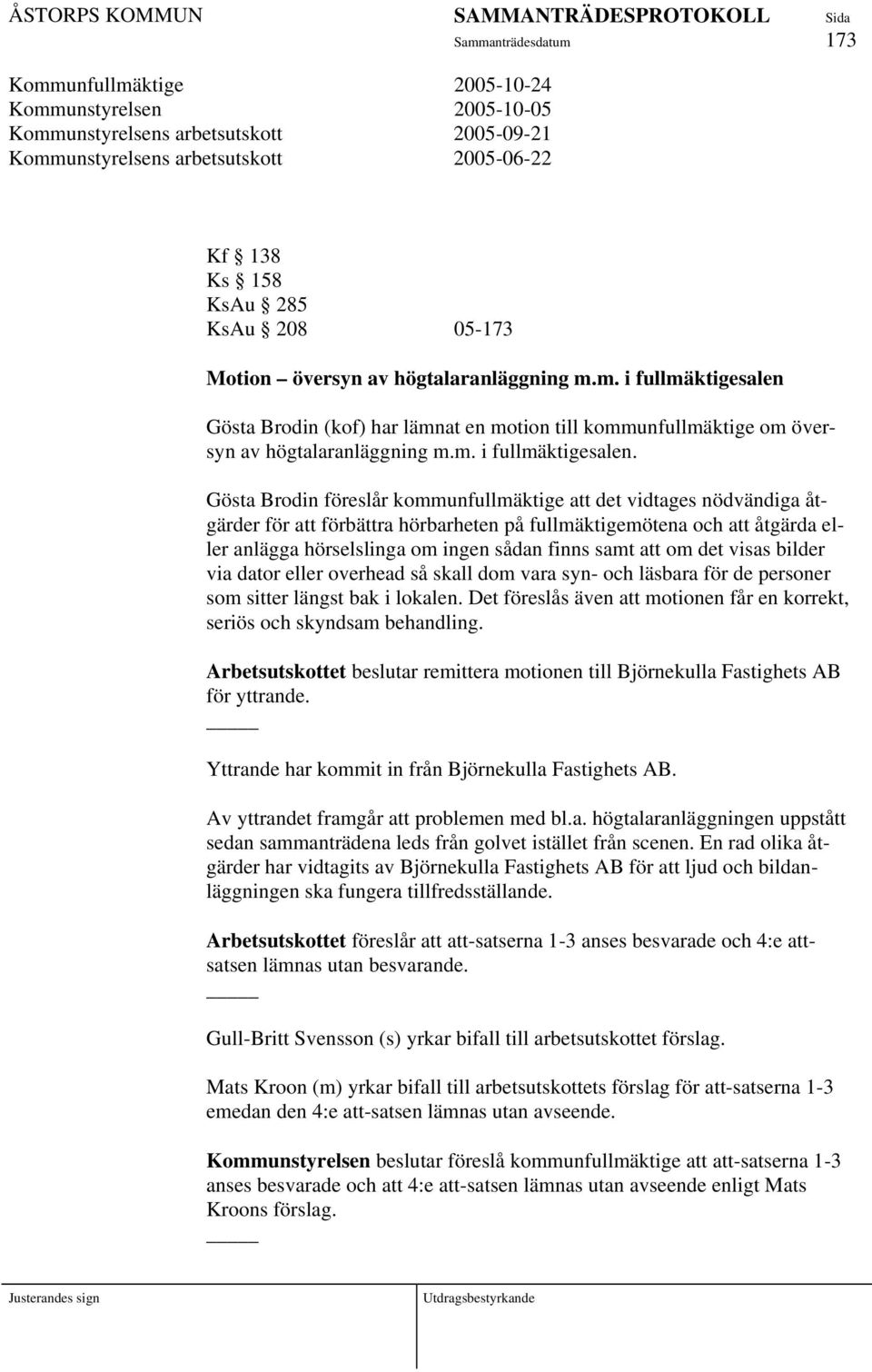 Gösta Brodin (kof) har lämnat en motion till kommunfullmäktige om översyn av högtalaranläggning m.m. i fullmäktigesalen.