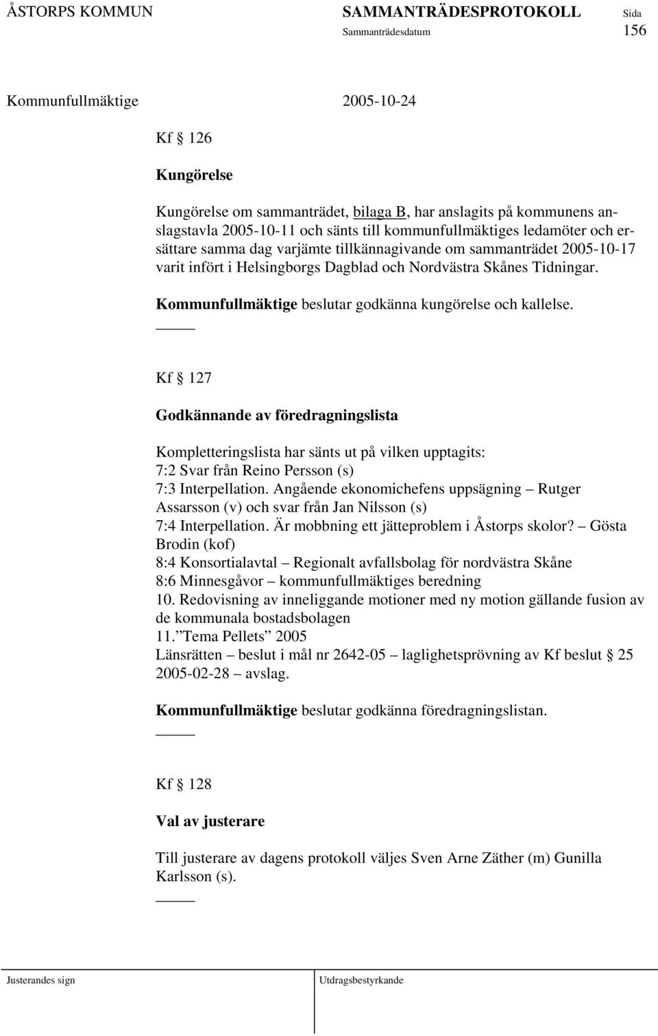 Kf 127 Godkännande av föredragningslista Kompletteringslista har sänts ut på vilken upptagits: 7:2 Svar från Reino Persson (s) 7:3 Interpellation.