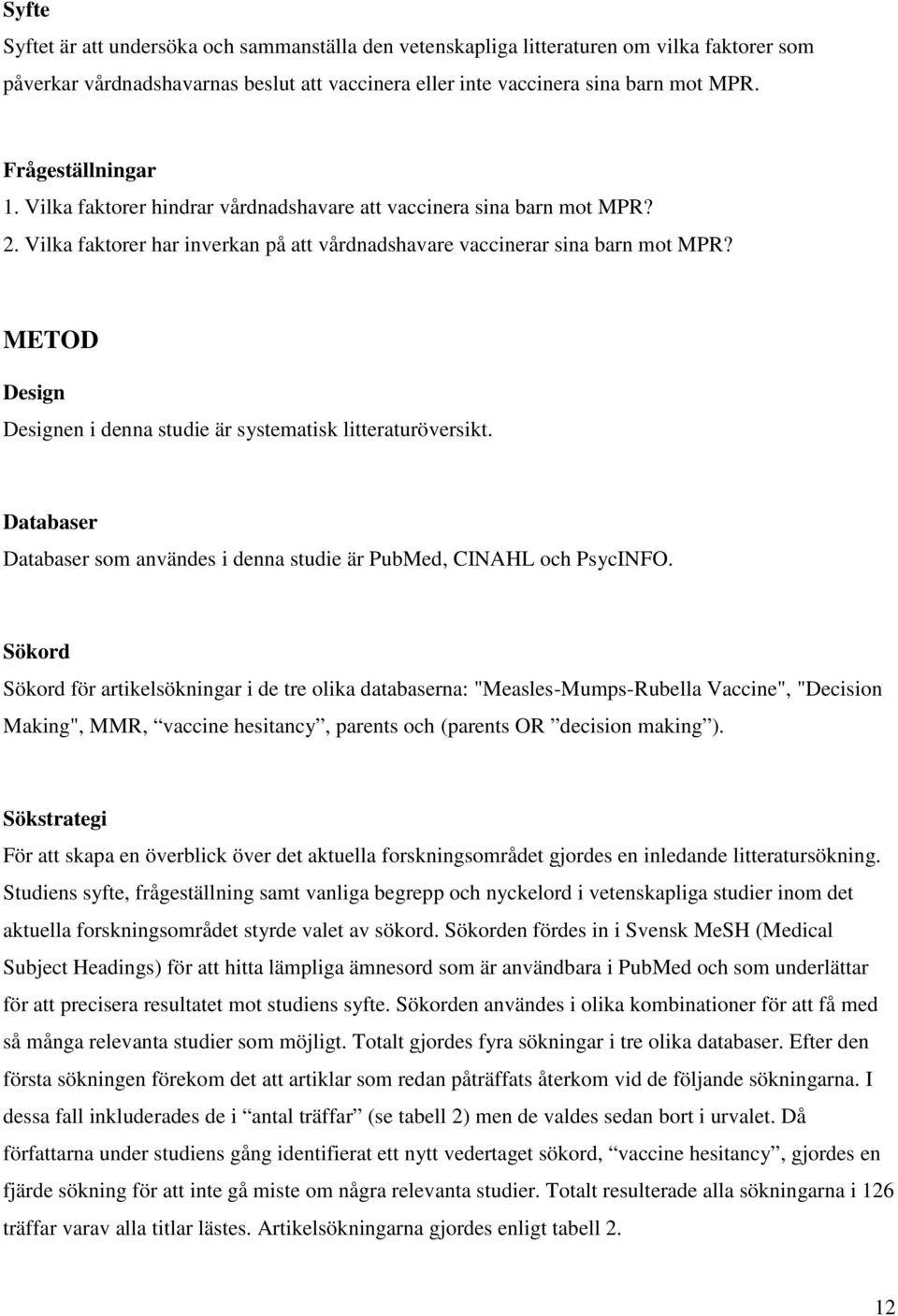 METOD Design Designen i denna studie är systematisk litteraturöversikt. Databaser Databaser som användes i denna studie är PubMed, CINAHL och PsycINFO.