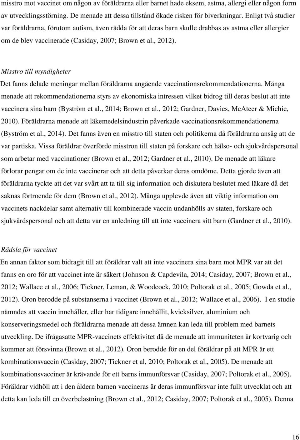 Misstro till myndigheter Det fanns delade meningar mellan föräldrarna angående vaccinationsrekommendationerna.