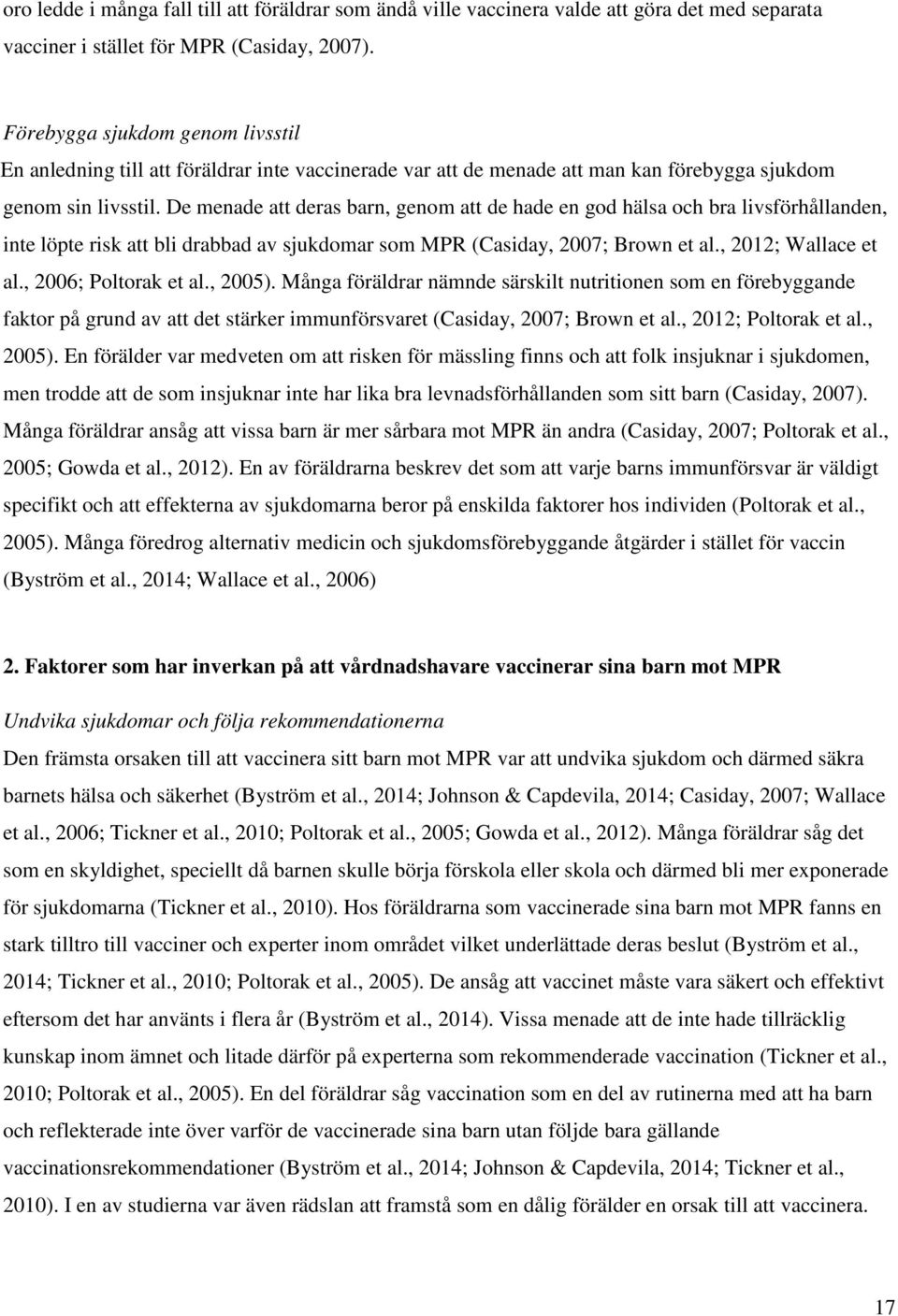 De menade att deras barn, genom att de hade en god hälsa och bra livsförhållanden, inte löpte risk att bli drabbad av sjukdomar som MPR (Casiday, 2007; Brown et al., 2012; Wallace et al.