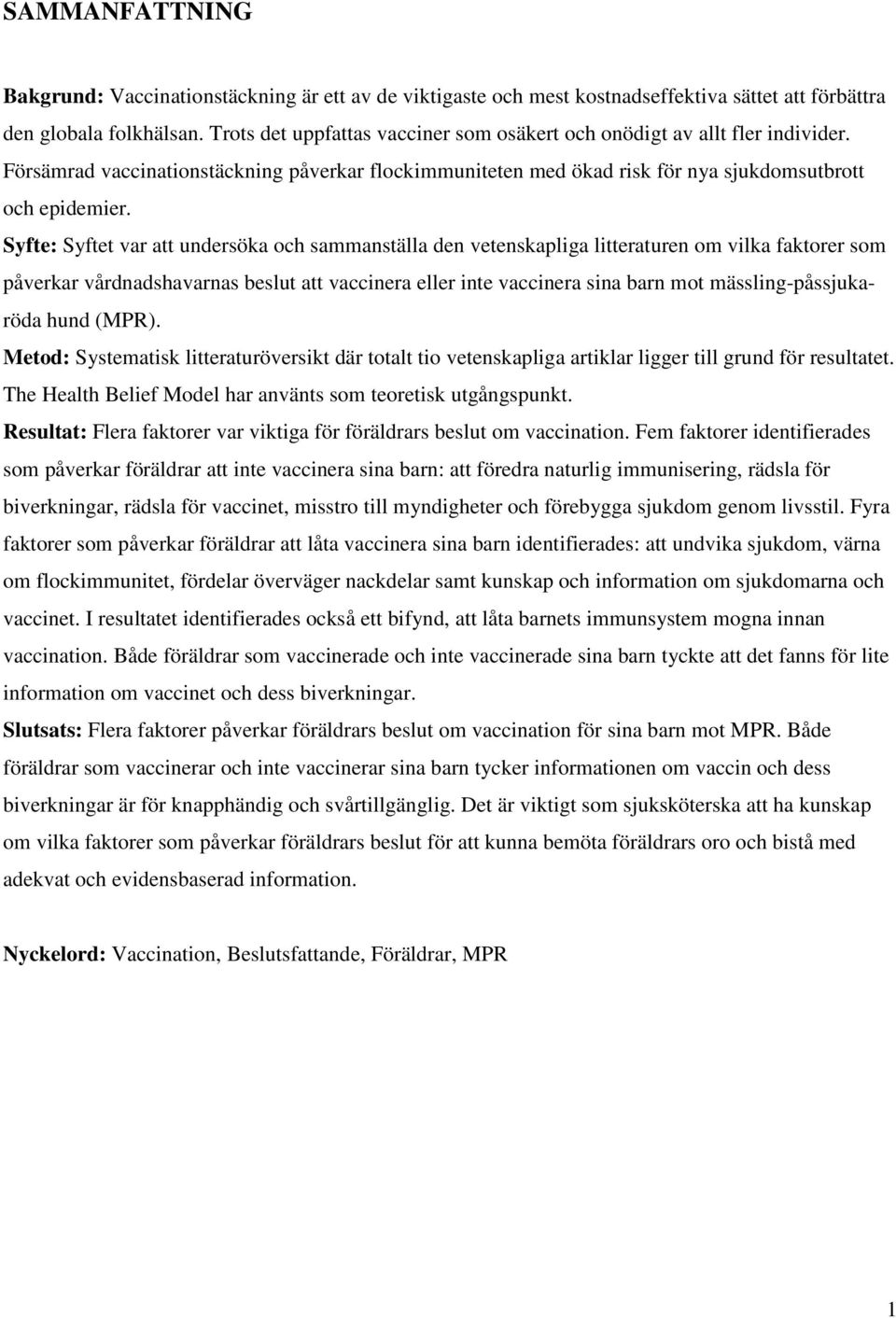 Syfte: Syftet var att undersöka och sammanställa den vetenskapliga litteraturen om vilka faktorer som påverkar vårdnadshavarnas beslut att vaccinera eller inte vaccinera sina barn mot