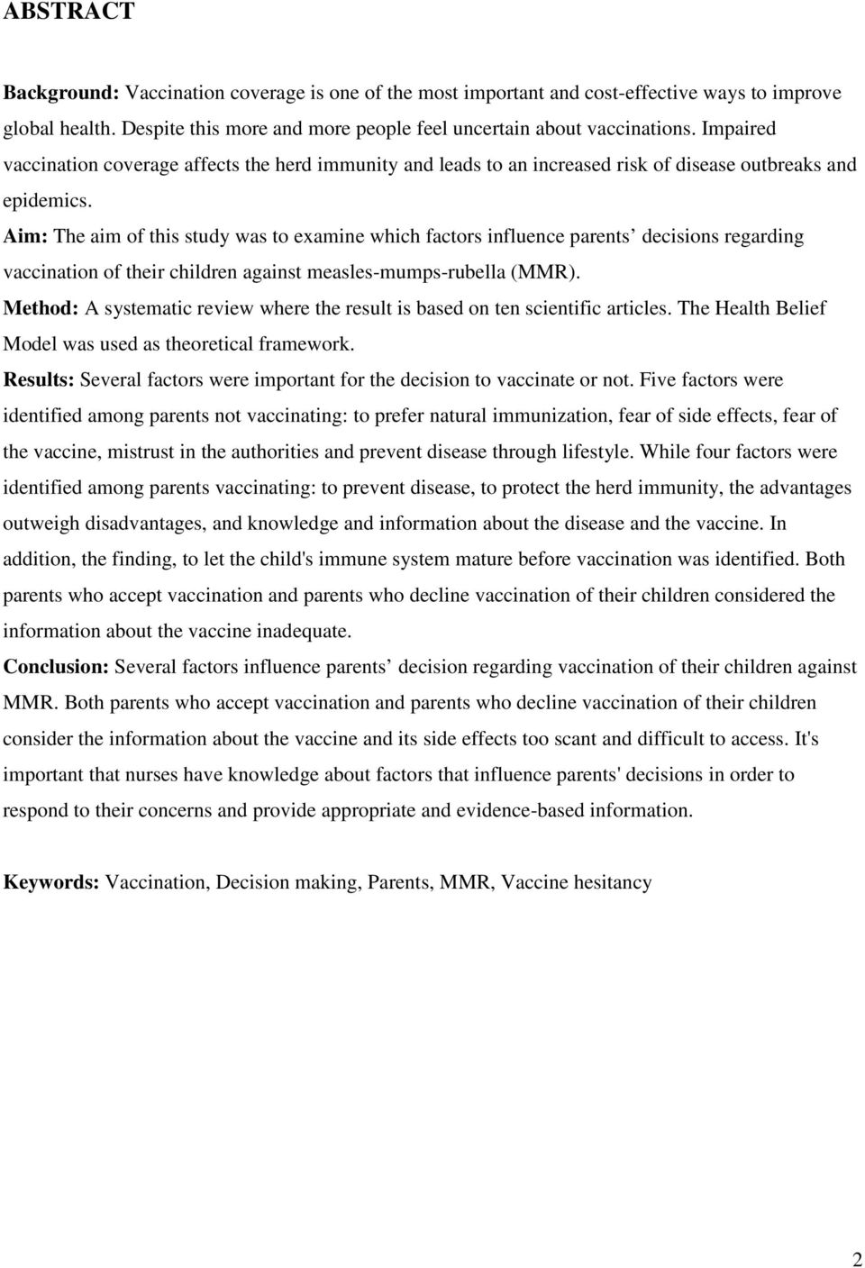 Aim: The aim of this study was to examine which factors influence parents decisions regarding vaccination of their children against measles-mumps-rubella (MMR).