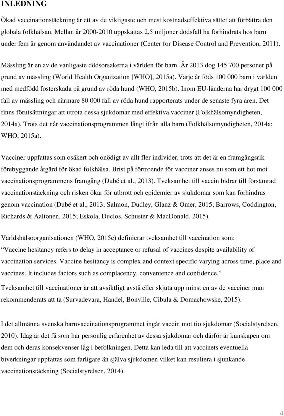 Mässling är en av de vanligaste dödsorsakerna i världen för barn. År 2013 dog 145 700 personer på grund av mässling (World Health Organization [WHO], 2015a).