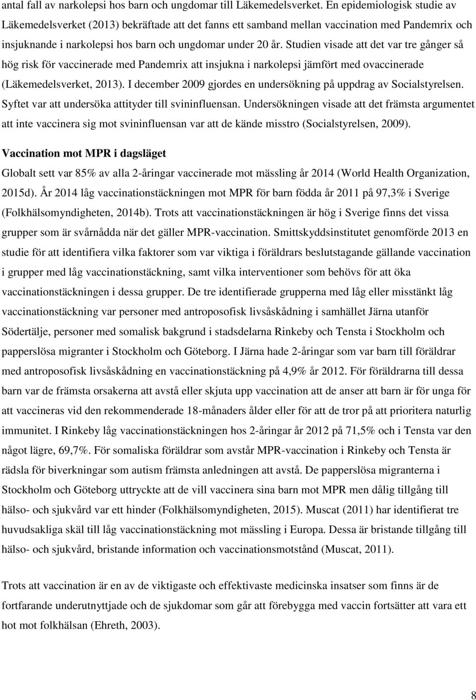 Studien visade att det var tre gånger så hög risk för vaccinerade med Pandemrix att insjukna i narkolepsi jämfört med ovaccinerade (Läkemedelsverket, 2013).