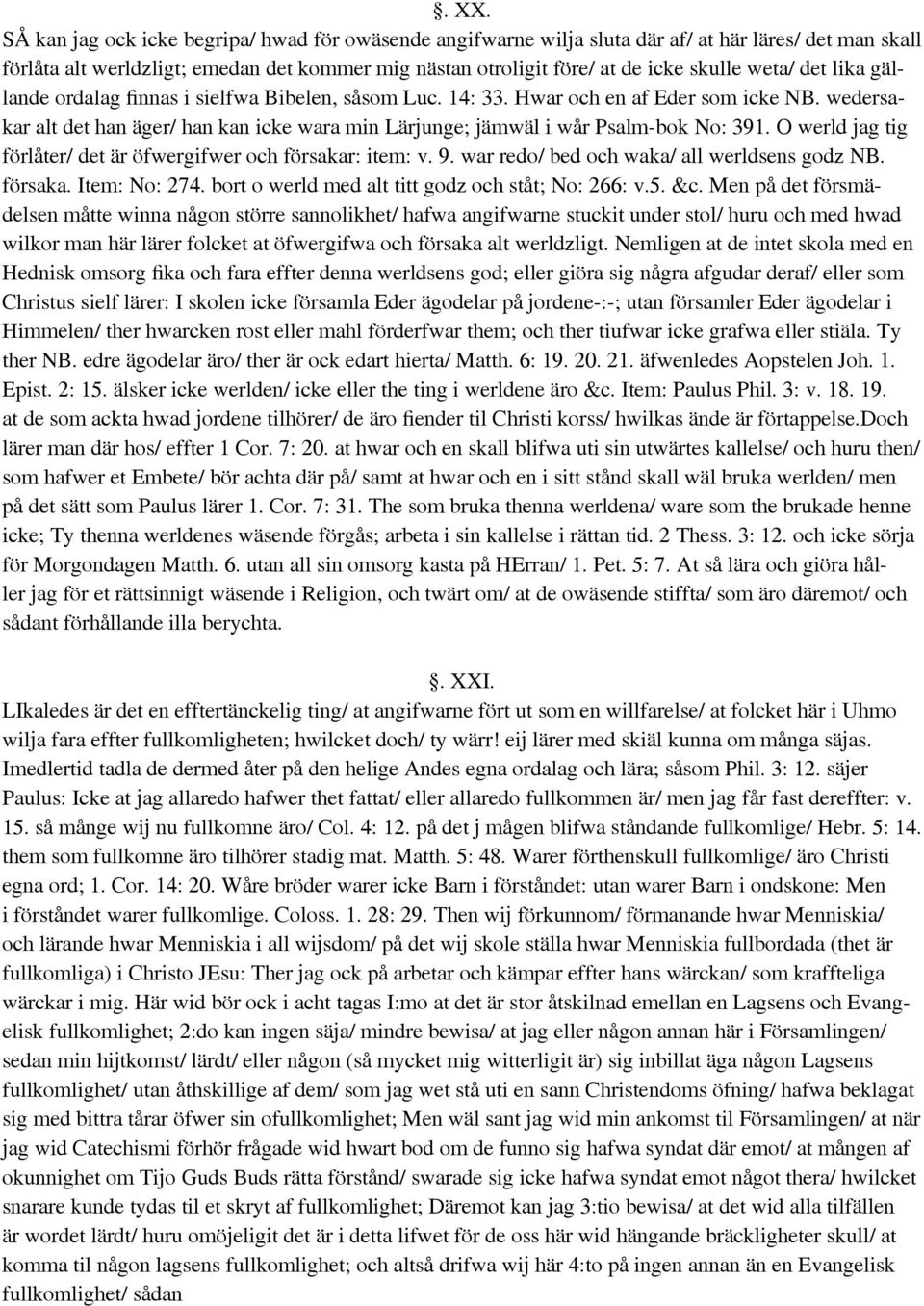 wedersakar alt det han äger/ han kan icke wara min Lärjunge; jämwäl i wår Psalm-bok No: 391. O werld jag tig förlåter/ det är öfwergifwer och försakar: item: v. 9.