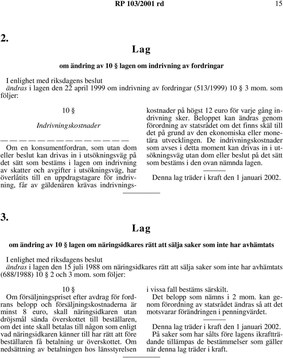 utsökningsväg, har överlåtits till en uppdragstagare för indrivning, får av gäldenären krävas indrivningskostnader på högst 12 euro för varje gång indrivning sker.