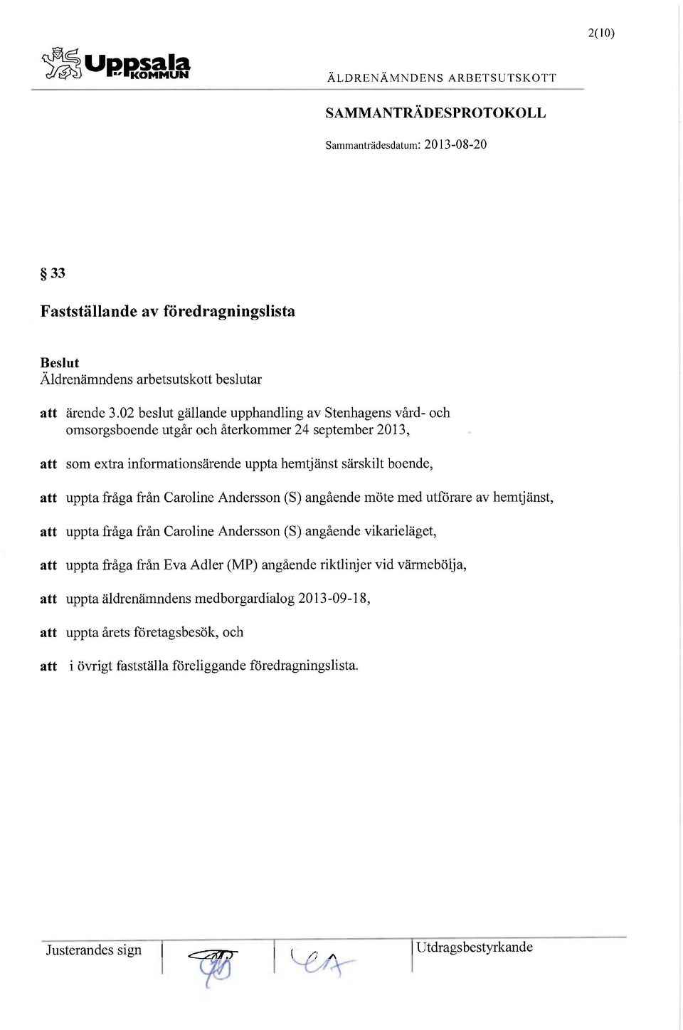 boende, att uppta fråga från Caroline Andersson (S) angående möte med utförare av hemtjänst, att uppta fråga från Caroline Andersson (S) angående vikarieläget, att