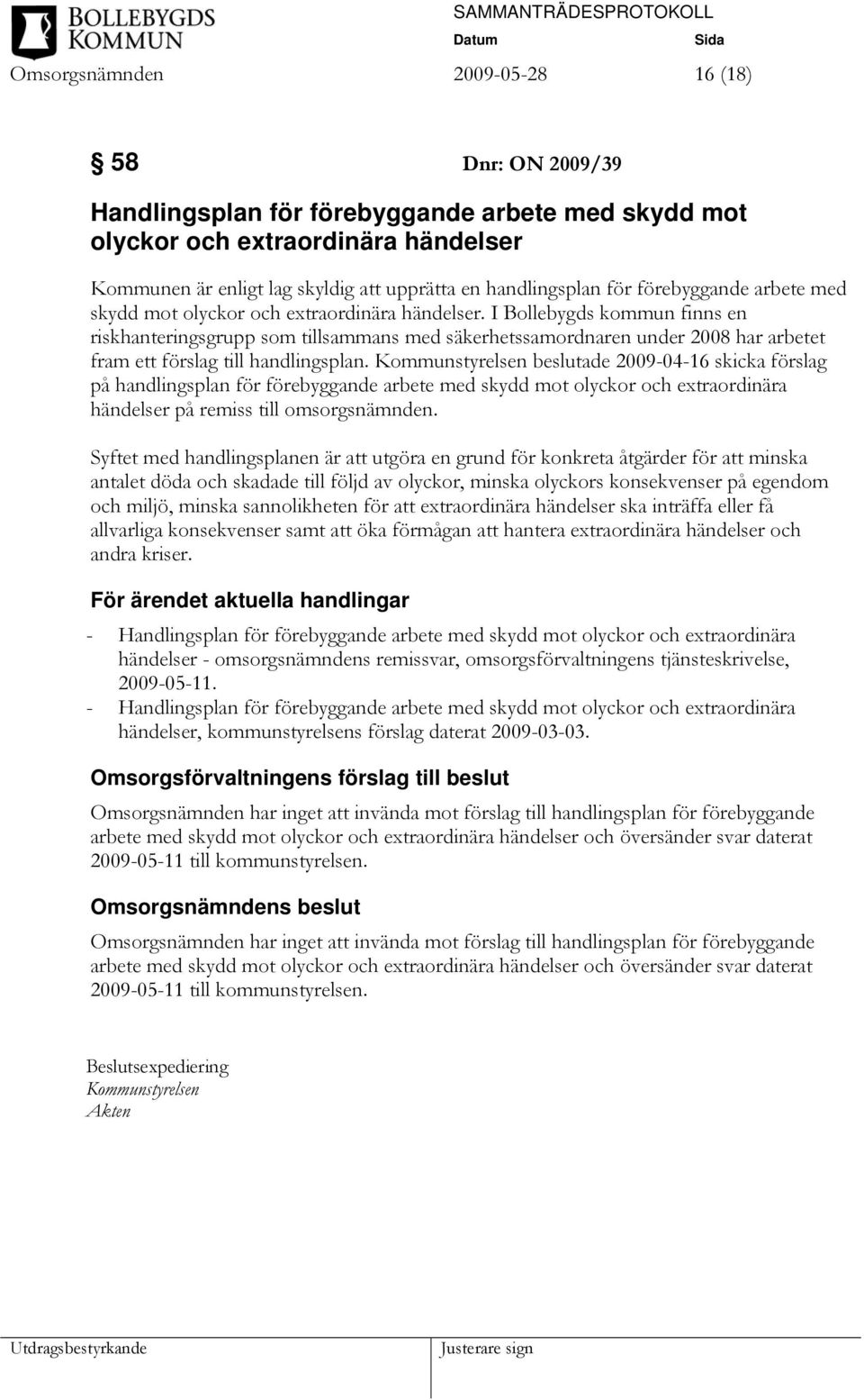 I Bollebygds kommun finns en riskhanteringsgrupp som tillsammans med säkerhetssamordnaren under 2008 har arbetet fram ett förslag till handlingsplan.