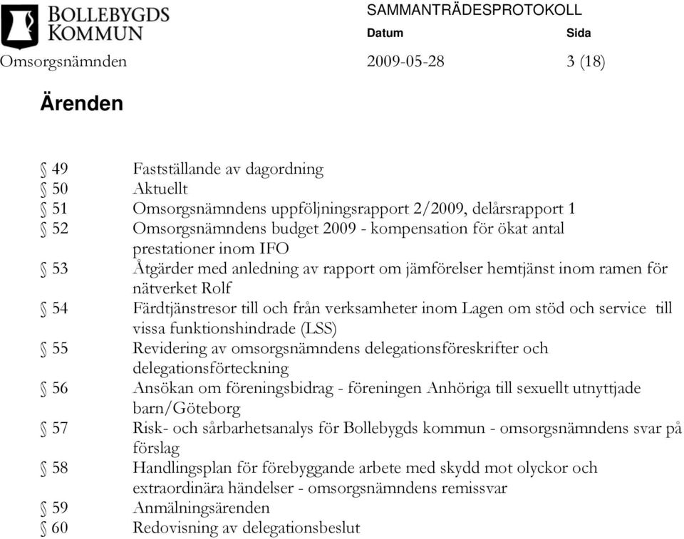 service till vissa funktionshindrade (LSS) 55 Revidering av omsorgsnämndens delegationsföreskrifter och delegationsförteckning 56 Ansökan om föreningsbidrag - föreningen Anhöriga till sexuellt