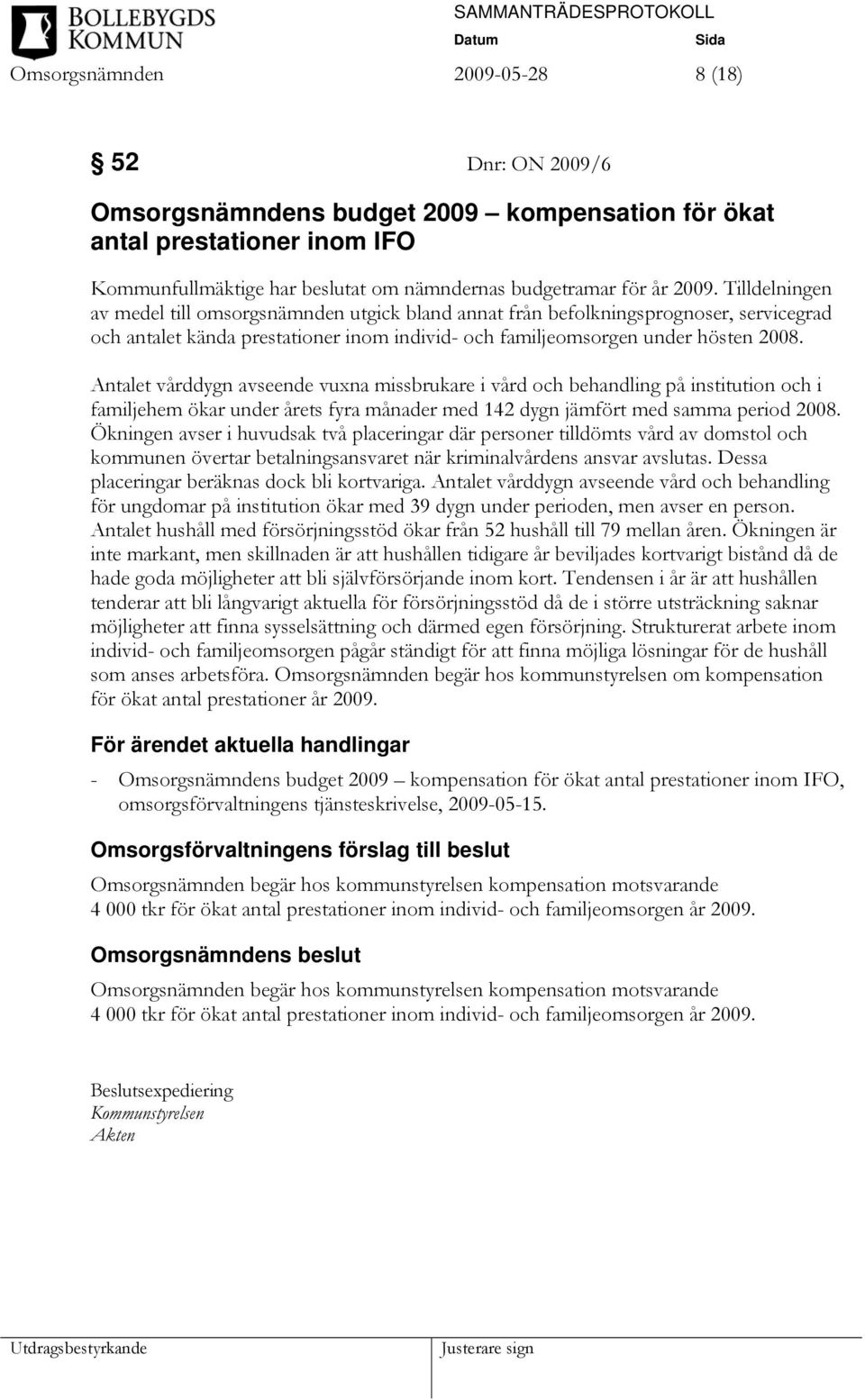 Antalet vårddygn avseende vuxna missbrukare i vård och behandling på institution och i familjehem ökar under årets fyra månader med 142 dygn jämfört med samma period 2008.