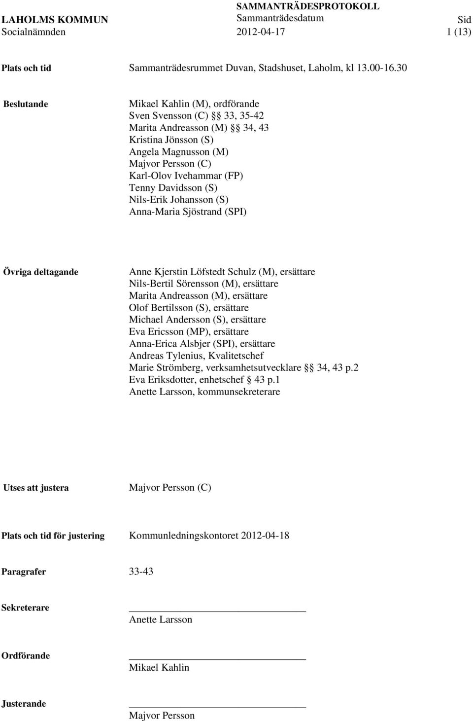 Davidsson (S) Nils-Erik Johansson (S) Anna-Maria Sjöstrand (SPI) Övriga deltagande Anne Kjerstin Löfstedt Schulz (M), ersättare Nils-Bertil Sörensson (M), ersättare Marita Andreasson (M), ersättare