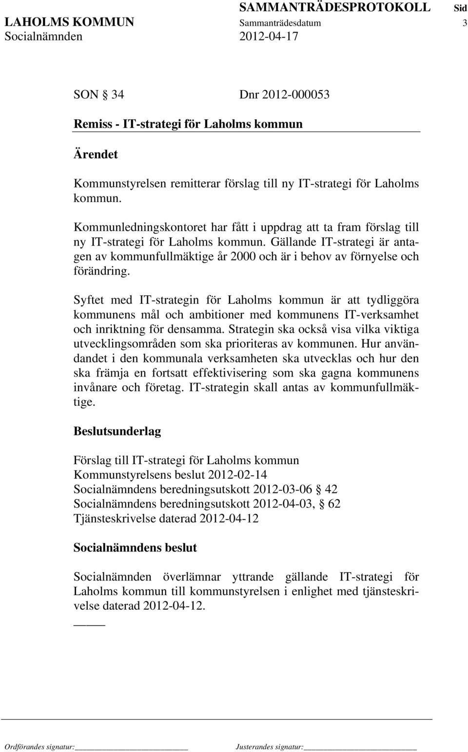 Gällande IT-strategi är antagen av kommunfullmäktige år 2000 och är i behov av förnyelse och förändring.