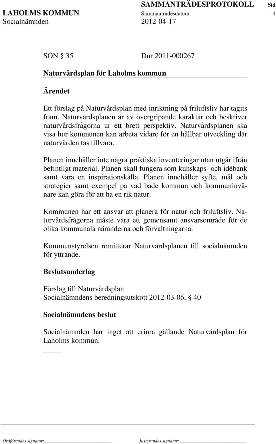 Naturvårdsplanen ska visa hur kommunen kan arbeta vidare för en hållbar utveckling där naturvärden tas tillvara.