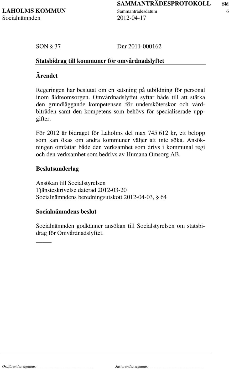 För 2012 är bidraget för Laholms del max 745 612 kr, ett belopp som kan ökas om andra kommuner väljer att inte söka.