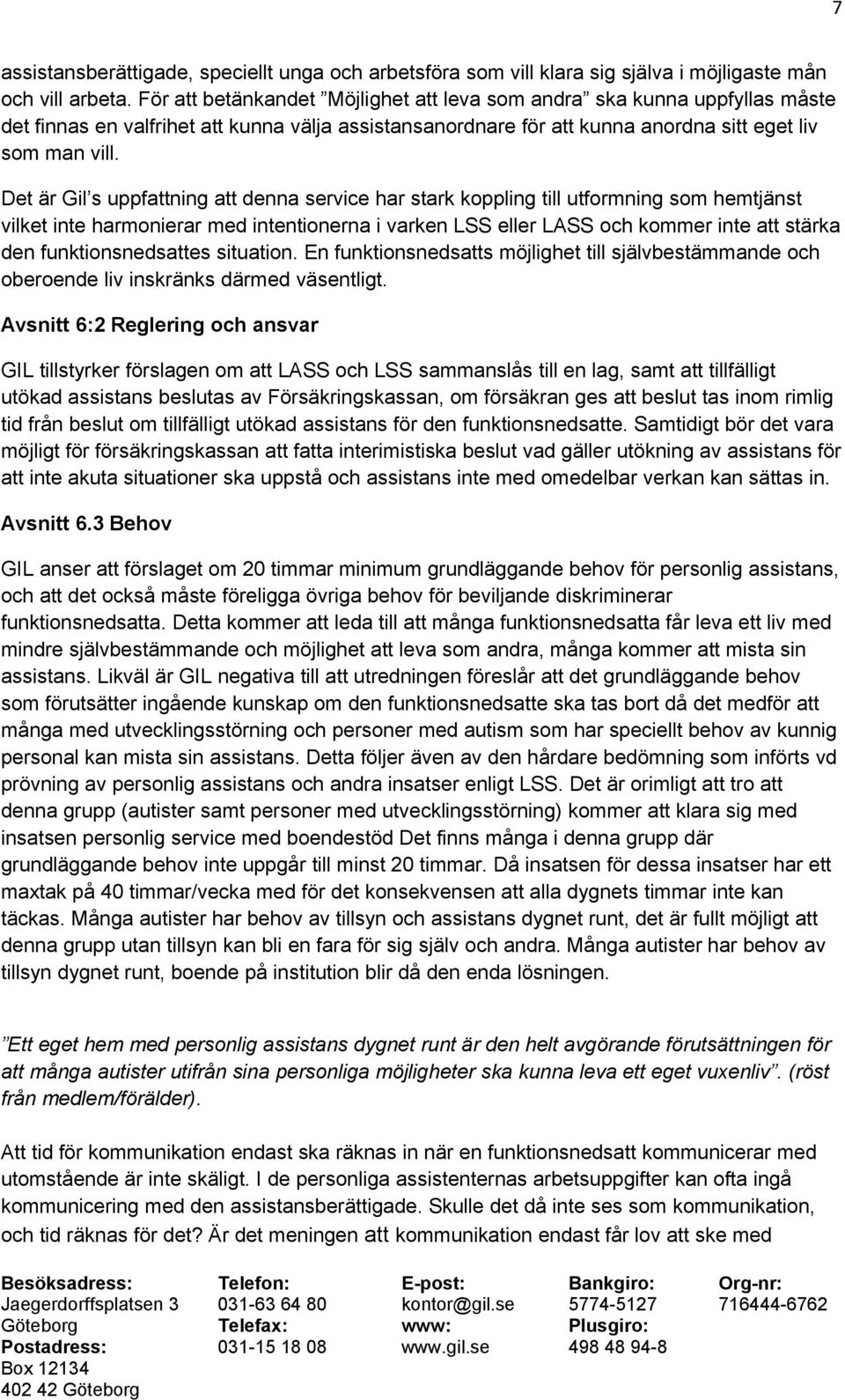 Det är Gil s uppfattning att denna service har stark koppling till utformning som hemtjänst vilket inte harmonierar med intentionerna i varken LSS eller LASS och kommer inte att stärka den