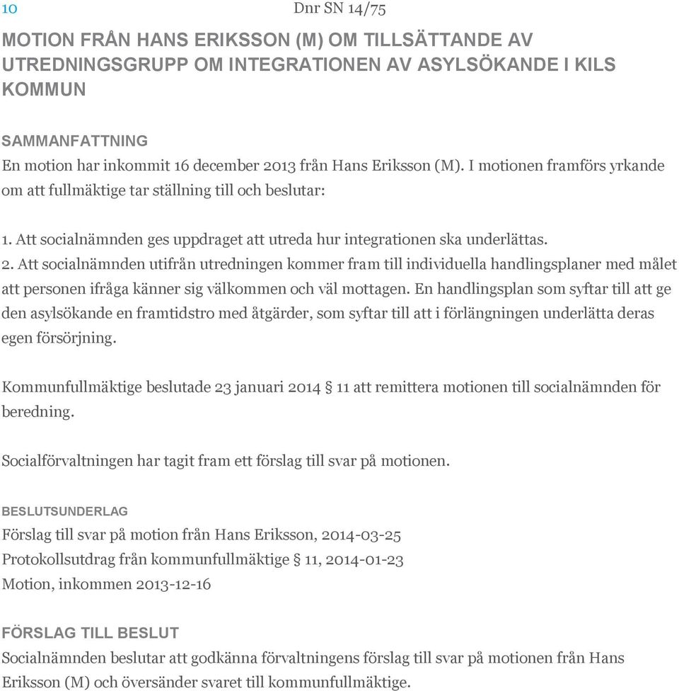 Att socialnämnden utifrån utredningen kommer fram till individuella handlingsplaner med målet att personen ifråga känner sig välkommen och väl mottagen.