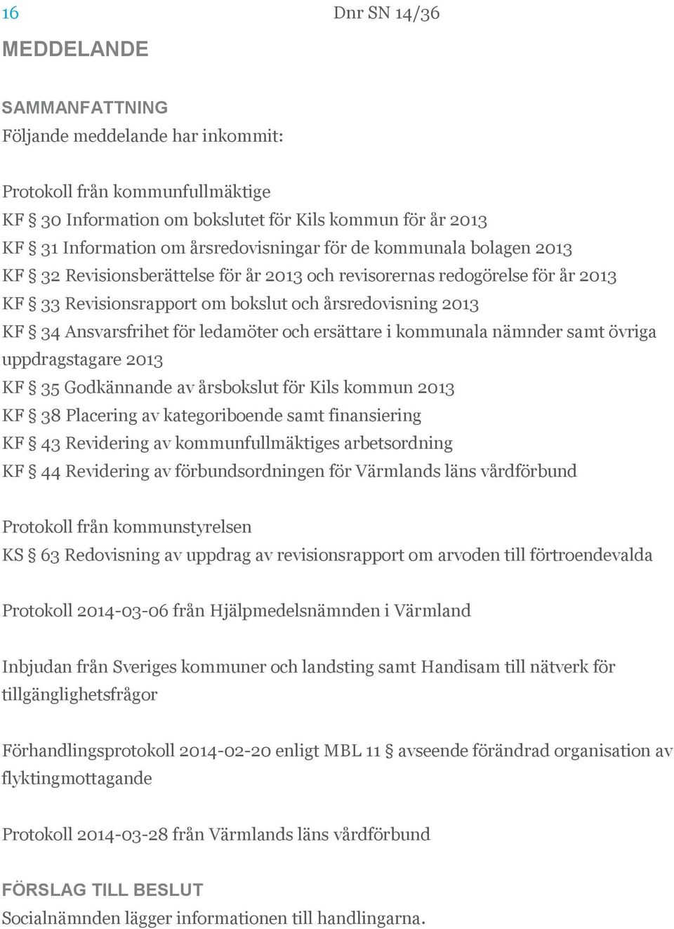 ersättare i kommunala nämnder samt övriga uppdragstagare 2013 KF 35 Godkännande av årsbokslut för Kils kommun 2013 KF 38 Placering av kategoriboende samt finansiering KF 43 Revidering av