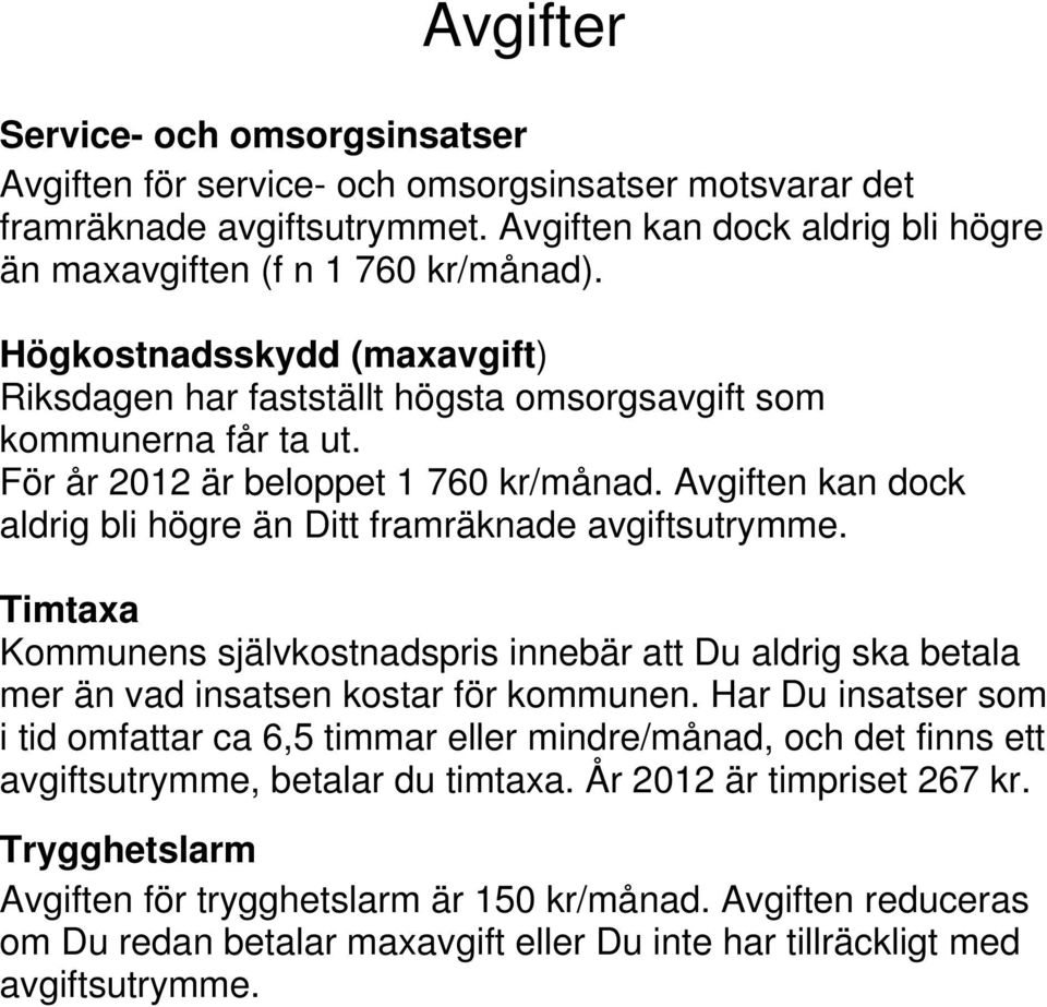 Avgiften kan dock aldrig bli högre än Ditt framräknade avgiftsutrymme. Timtaxa Kommunens självkostnadspris innebär att Du aldrig ska betala mer än vad insatsen kostar för kommunen.