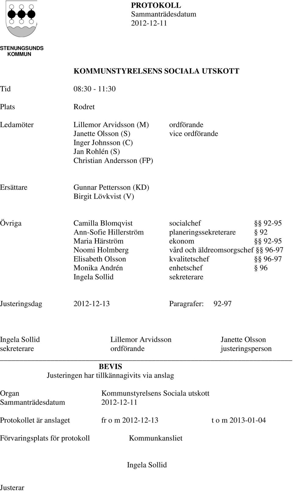 Noomi Holmberg vård och äldreomsorgschef 96-97 Elisabeth Olsson kvalitetschef 96-97 Monika Andrén enhetschef 96 Ingela Sollid sekreterare Justeringsdag 2012-12-13 Paragrafer: 92-97 Ingela Sollid