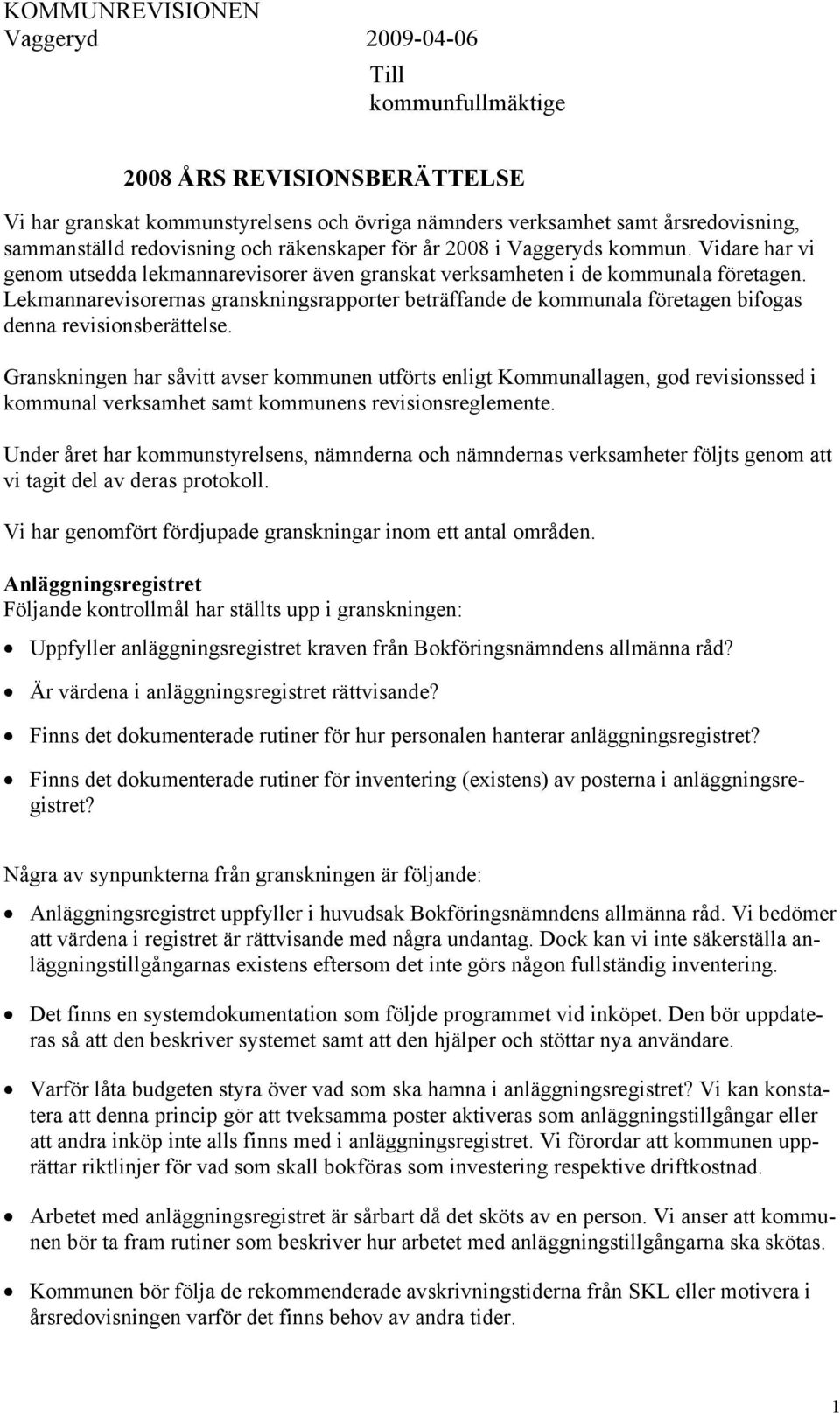 Lekmannarevisorernas granskningsrapporter beträffande de kommunala företagen bifogas denna revisionsberättelse.